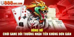 Rồng Hổ - Chơi Game Đổi Thưởng Nhận Tiền Khủng Đơn Giản