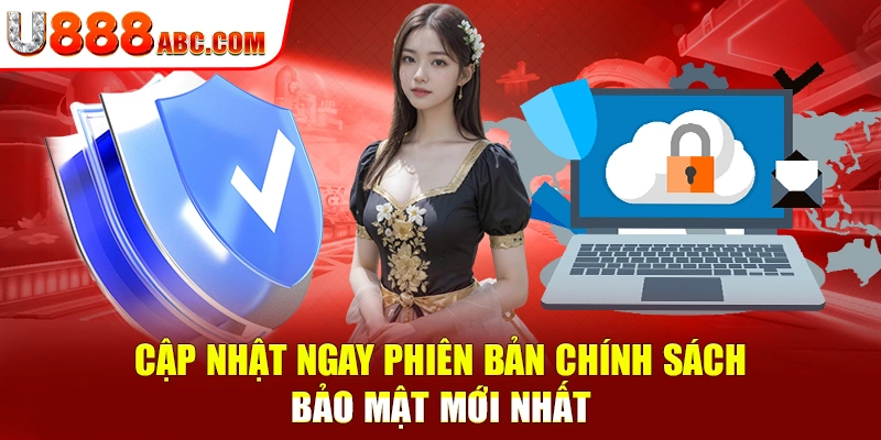 Cập nhật ngay phiên bản chính sách bảo mật mới nhất