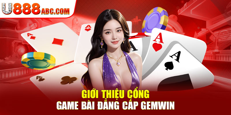 Giới thiệu cổng game bài đẳng cấp GEMWIN