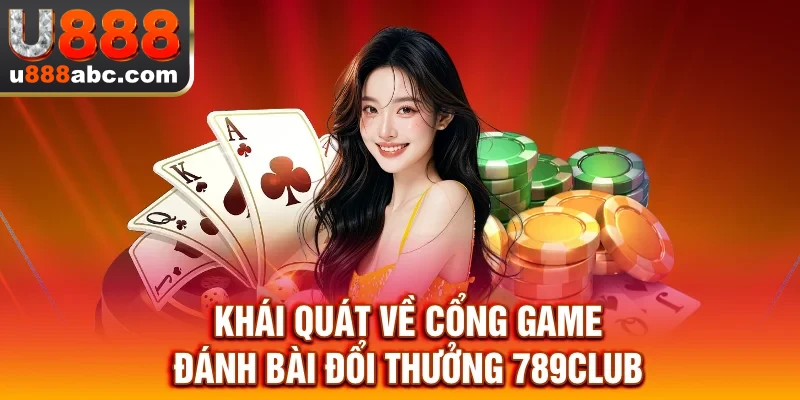 Khái quát về cổng game đánh bài đổi thưởng 789CLUB