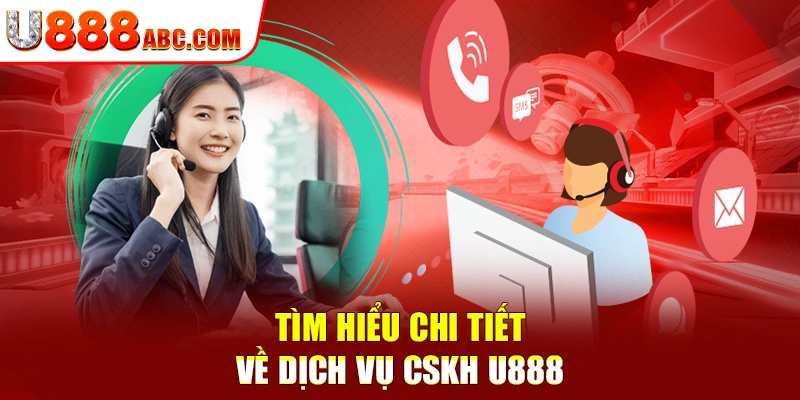 Tìm hiểu chi tiết về dịch vụ CSKH U888