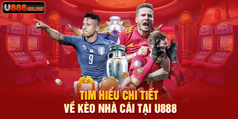 Tìm hiểu chi tiết về kèo nhà cái tại U888