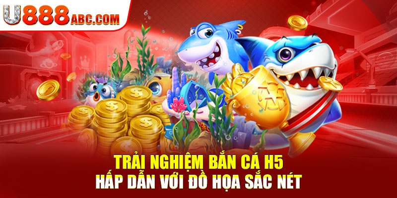 Trải nghiệm bắn cá h5 hấp dẫn với đồ họa sắc nét