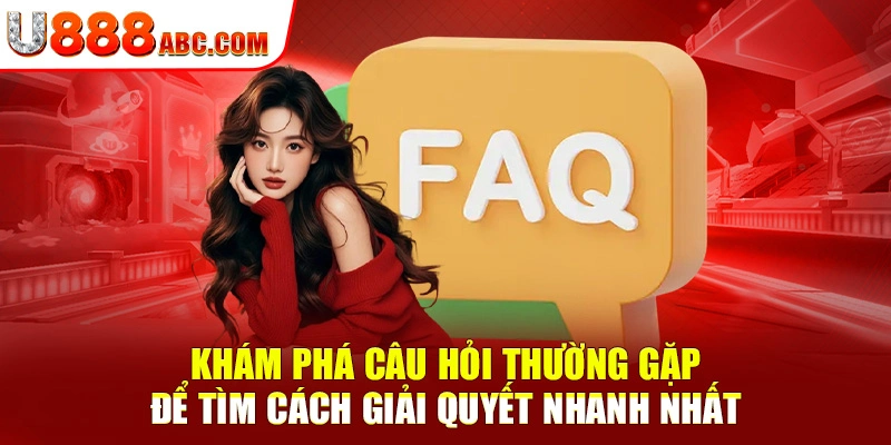 Khám phá câu hỏi thường gặp để tìm cách giải quyết nhanh nhất
