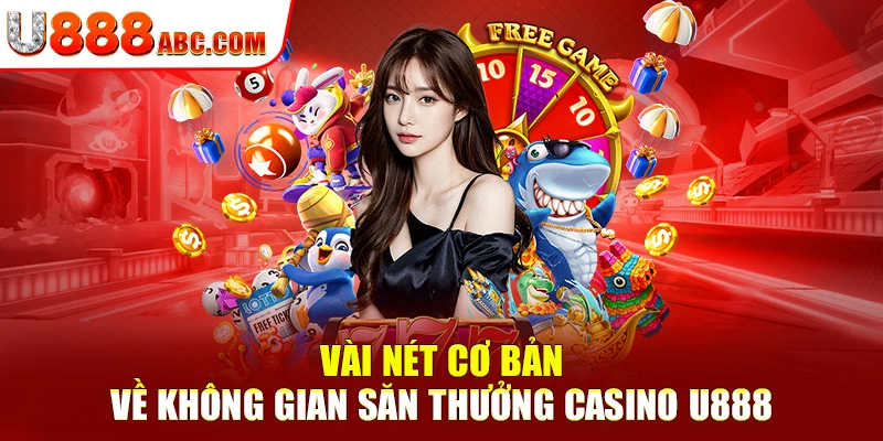 Vài nét cơ bản về không gian săn thưởng casino U888