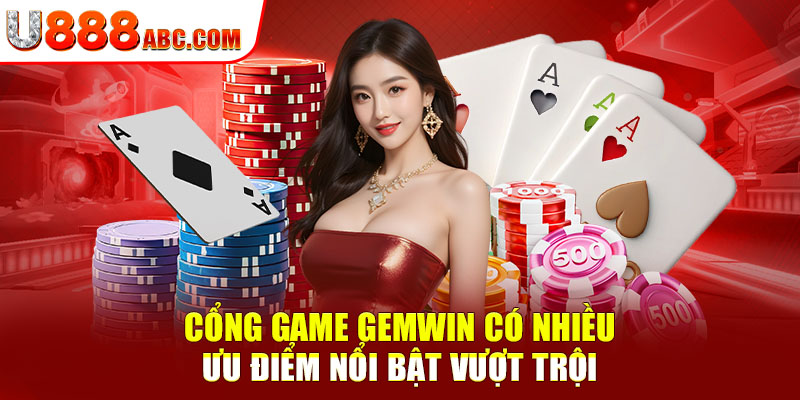 Cổng game GEMWIN có nhiều ưu điểm nổi bật vượt trội