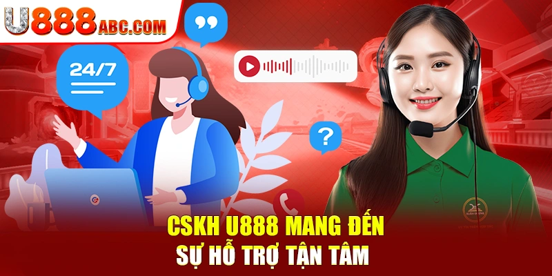 CSKH U888 mang đến sự hỗ trợ tận tâm
