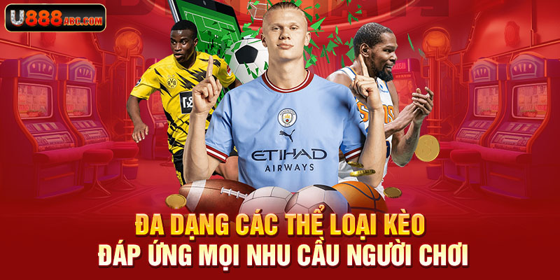 Đa dạng các thể loại kèo đáp ứng mọi nhu cầu người chơi