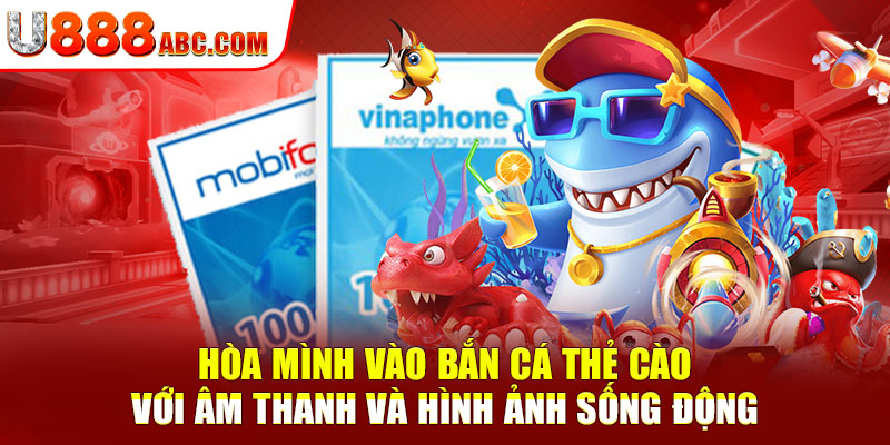 Hòa mình vào bắn cá thẻ cào với âm thanh và hình ảnh sống động