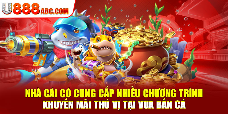 Nhà cái có cung cấp nhiều chương trình khuyến mãi thú vị tại vua bắn cá