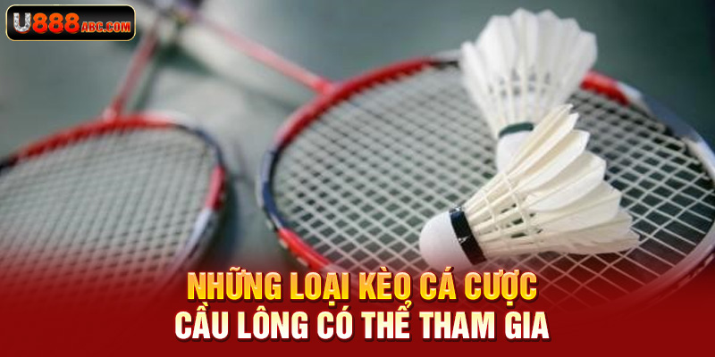 Những loại kèo cá cược cầu lông có thể tham gia