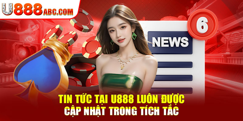 Tin tức tại U888 luôn được cập nhật trong tích tắc