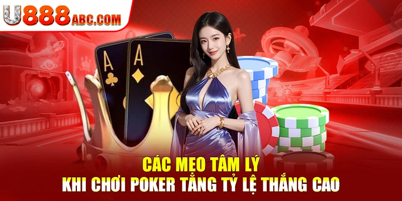 Các mẹo tâm lý khi chơi Poker tăng tỷ lệ thắng cao