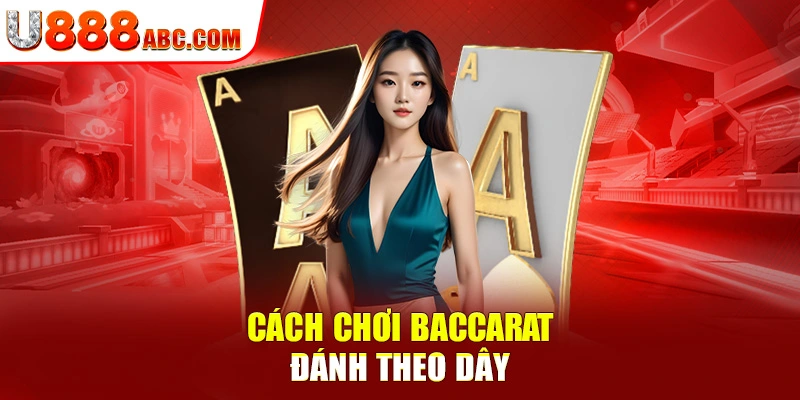 Cách chơi Baccarat đánh theo dây