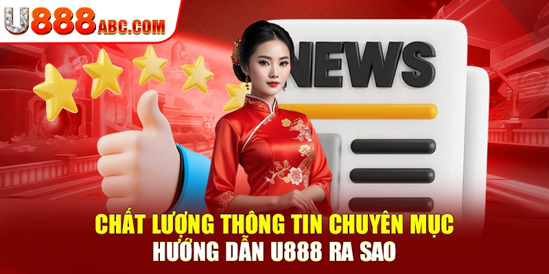 Chất lượng thông tin chuyên mục hướng dẫn u888 ra sao