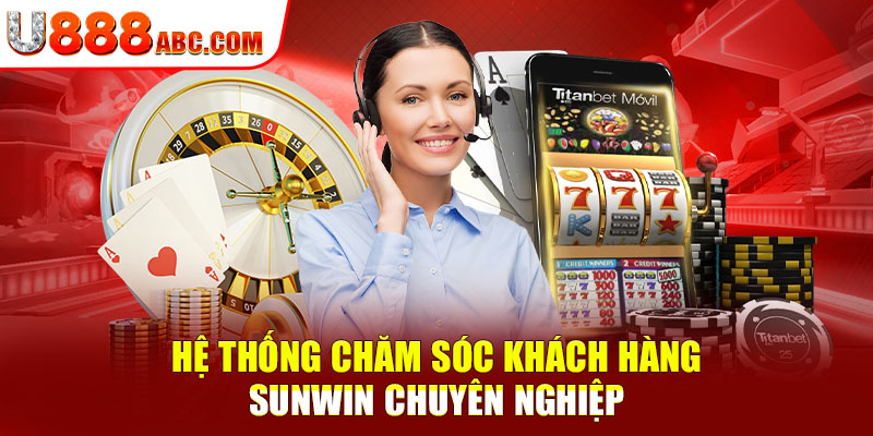 Hệ thống CSKH SUNWIN vô cùng chuyên nghiệp