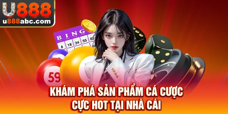 Khám phá sản phẩm cá cược cực hot tại nhà cái