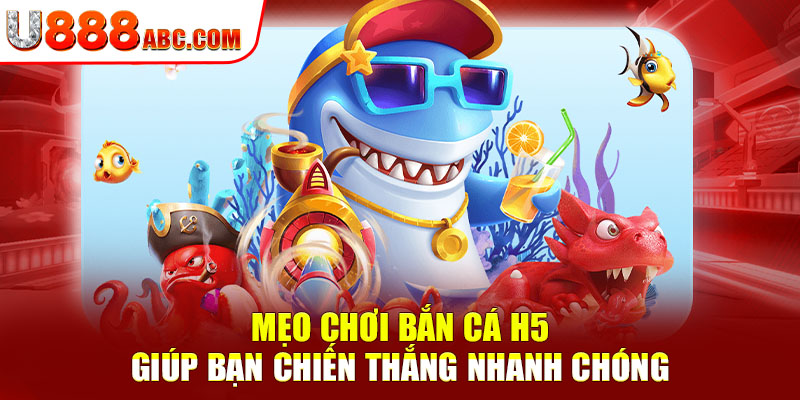 Mẹo chơi bắn cá h5 giúp bạn chiến thắng nhanh chóng