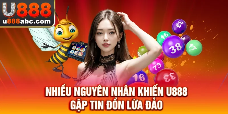 Nhiều nguyên nhân khiến U888 gặp tin đồn lừa đảo