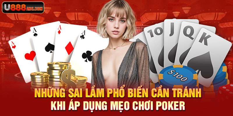 Những sai lầm phổ biến cần tránh khi áp dụng mẹo chơi poker