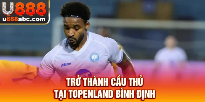 Trở thành cầu thủ tại Topenland Bình Định