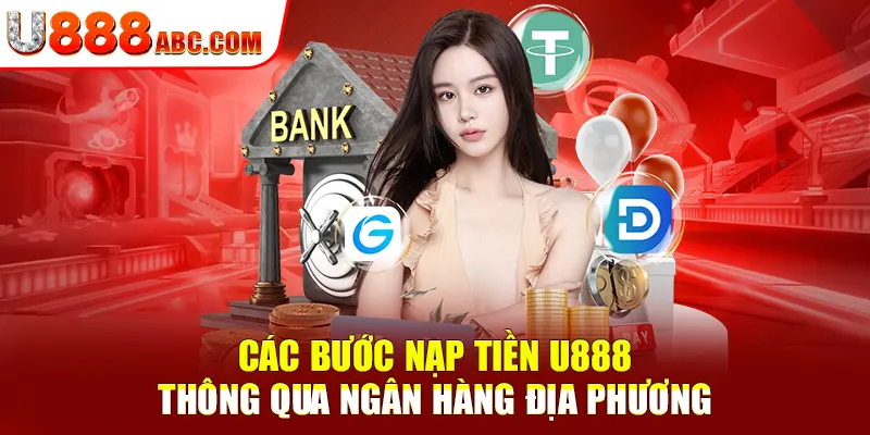 Các bước nạp tiền U888 thông qua ngân hàng địa phương