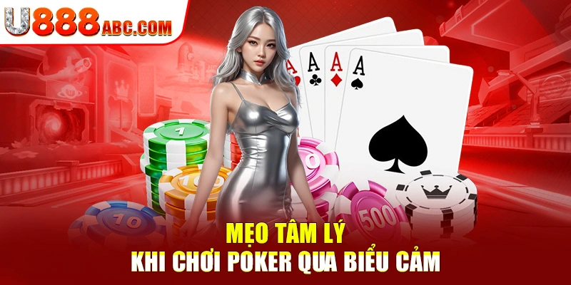 Mẹo tâm lý khi chơi Poker qua biểu cảm