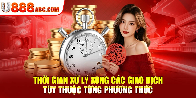 Thời gian xử lý xong các giao dịch tùy thuộc từng phương thức