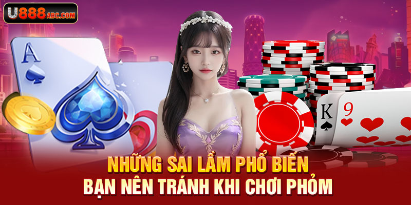 Những sai lầm phổ biến bạn nên tránh khi chơi phỏm
