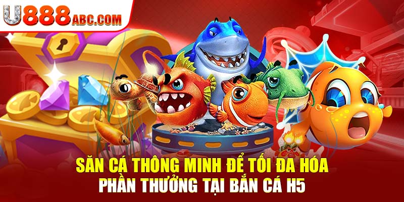 Săn cá thông minh để tối đa hóa phần thưởng tại bắn cá h5