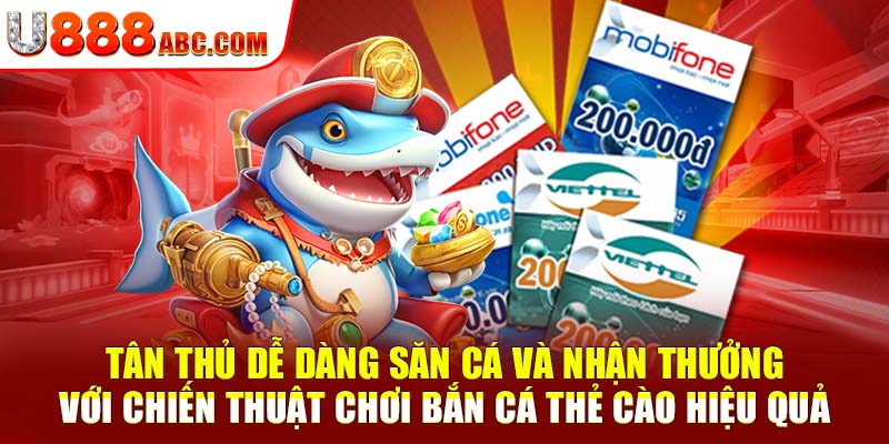Tân thủ dễ dàng săn cá và nhận thưởng với chiến thuật chơi bắn cá thẻ cào hiệu quả