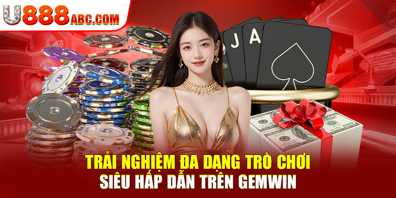 Trải nghiệm đa dạng trò chơi siêu hấp dẫn trên GEMWIN