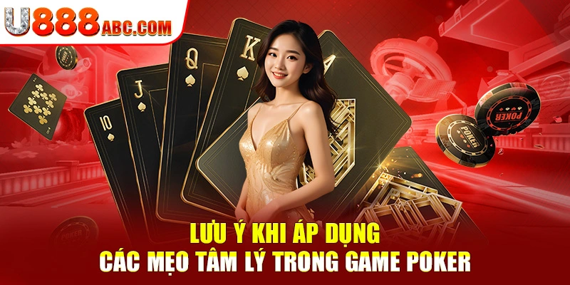 Lưu ý khi áp dụng các mẹo tâm lý trong game Poker