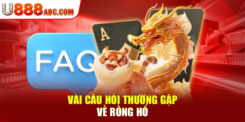 Vài câu hỏi thường gặp về Rồng Hổ